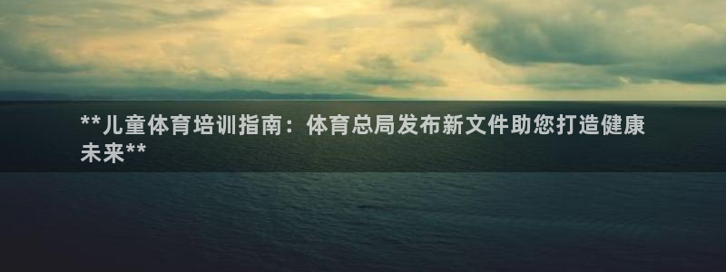 极悦平台注册用户名格式是什么：**儿童体育培训指南：