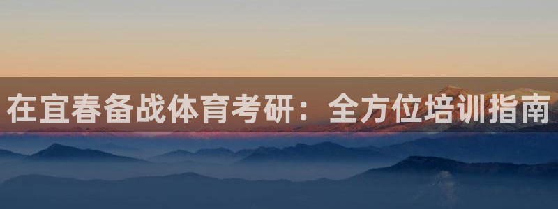 极悦平台客服的联系方式是多少：在宜春备战体育考研：全