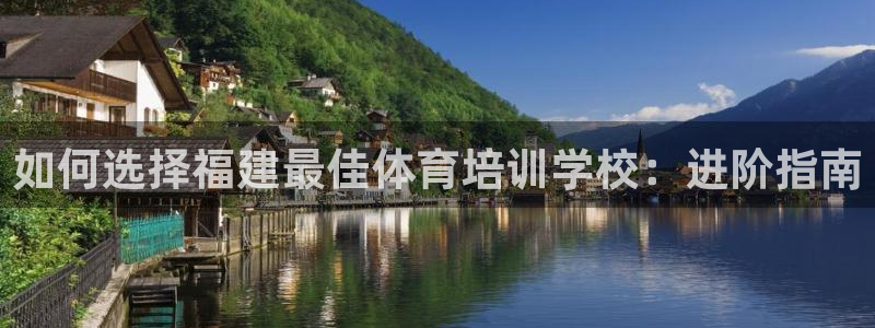 极悦官网首页登录入口下载：如何选择福建最佳体育培训学