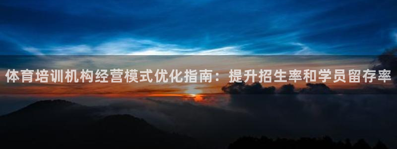 极悦平台使用教程图解：体育培训机构经营模式优化指南：