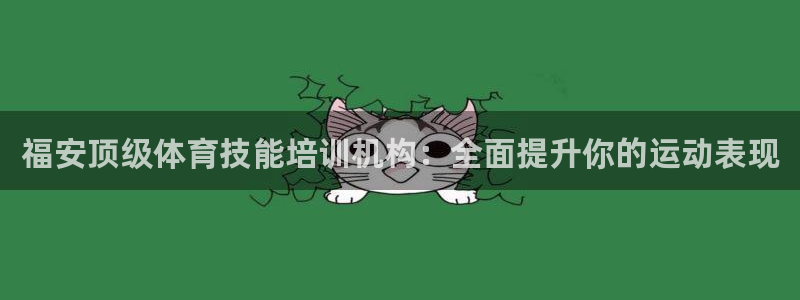 极悦平台官方网站首页：福安顶级体育技能培训机构：全面