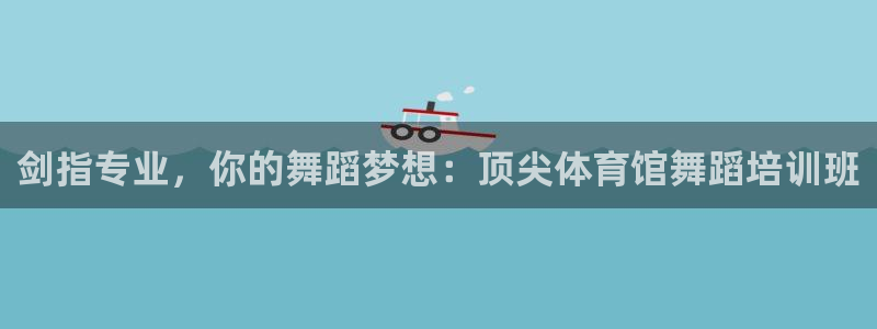 极悦平台登录入口注册账号：剑指专业，你的舞蹈梦想：顶