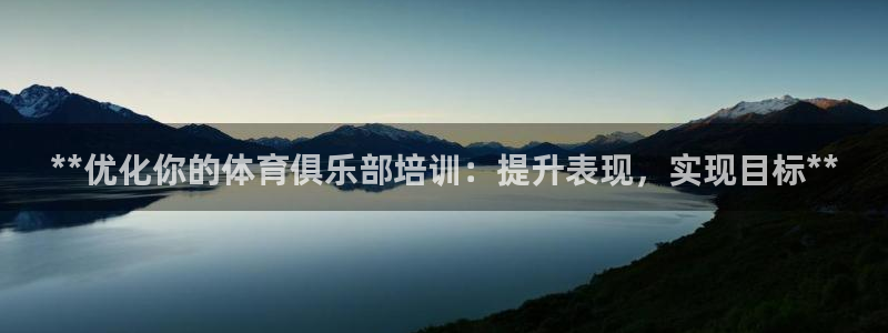 极悦平台注册用户名格式：**优化你的体育俱乐部培训：