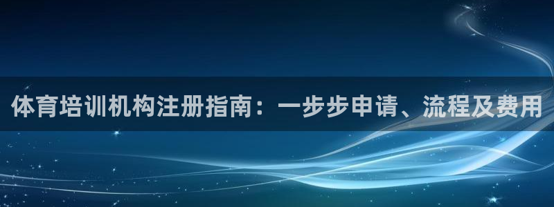 极悦娱乐负责人是谁：体育培训机构注册指南：一步步申请