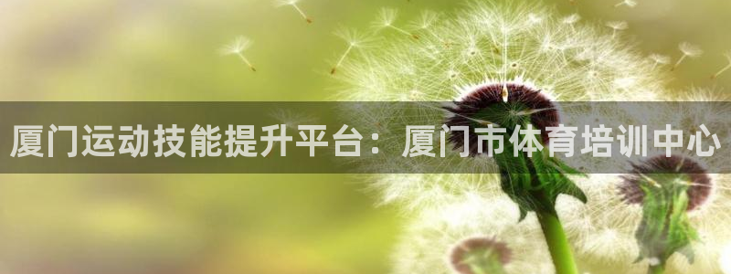 极悦平台官网登录网址：厦门运动技能提升平台：厦门市体