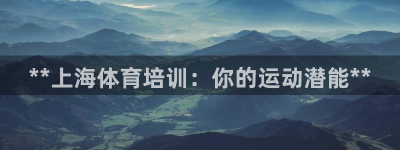 极悦平台是干嘛的公司：**上海体育培训：你的运动潜能