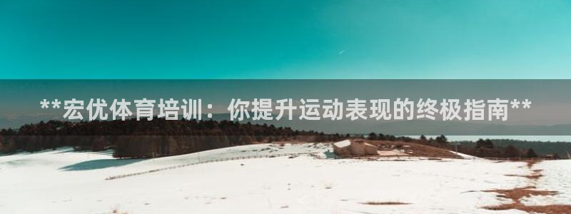 极悦平台app二维码怎么弄的：**宏优体育培训：你提