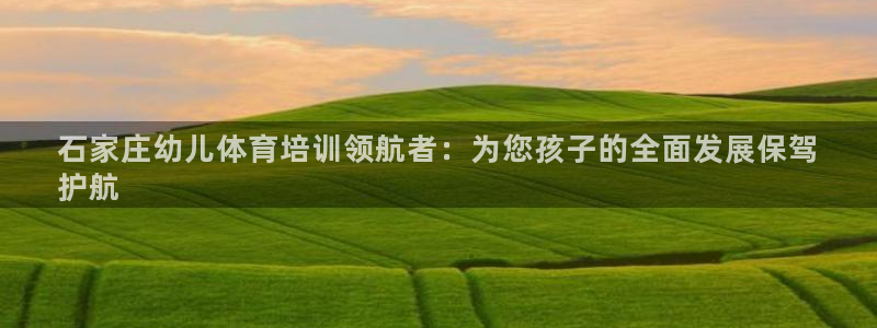 极悦平台注册官方网站下载：石家庄幼儿体育培训领航者：