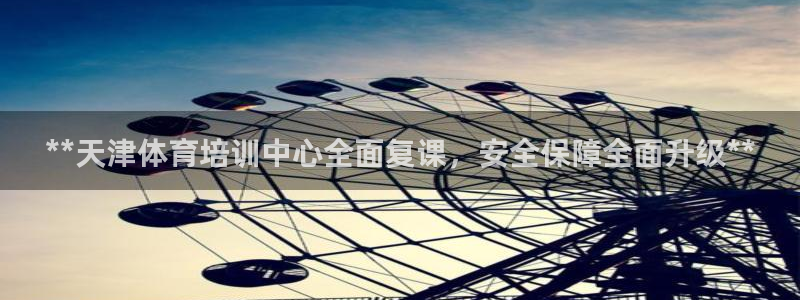 极悦平台安全吗是真的吗：**天津体育培训中心全面复课