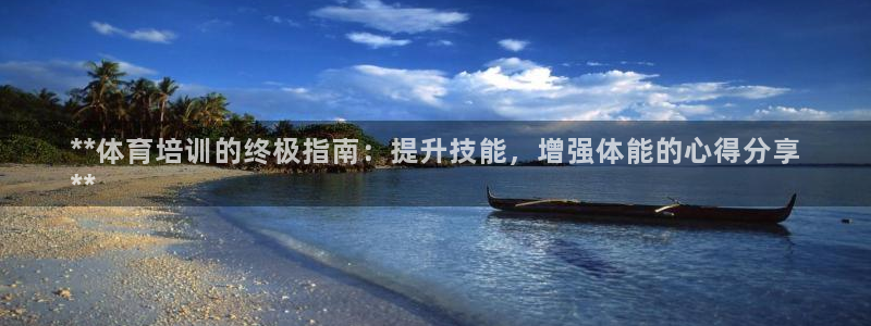 极悦平台代理怎么样可靠吗：**体育培训的终极指南：提
