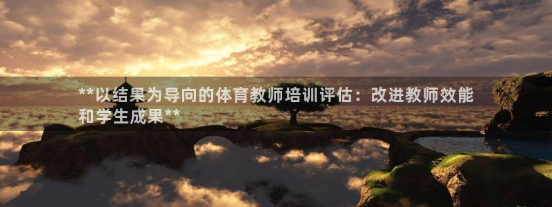 极悦平台官方网站入口下载：**以结果为导向的体育教师