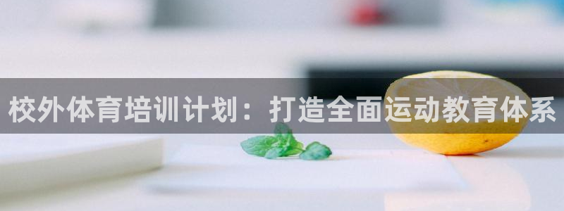 极悦平台有风险吗知乎：校外体育培训计划：打造全面运动