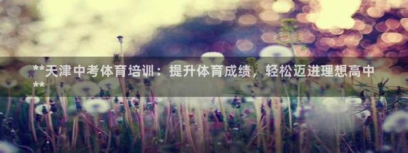 极悦平台注册流程：**天津中考体育培训：提升体育成绩