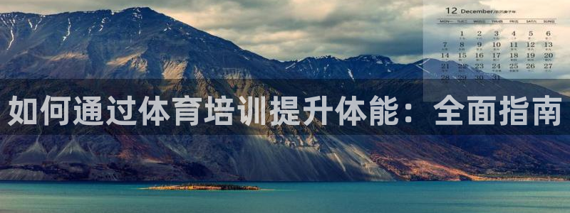 极悦官网下载最新版本更新内容：如何通过体育培训提升体
