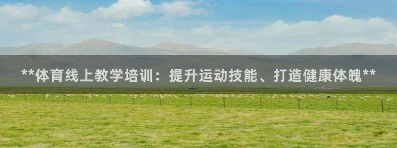 极悦平台下载安装：**体育线上教学培训：提升运动技能