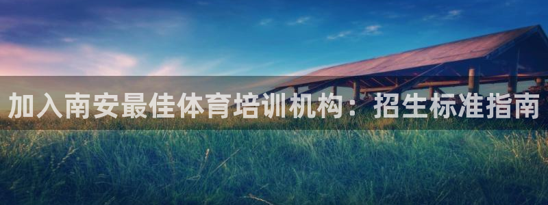 极悦平台注册流程视频：加入南安最佳体育培训机构：招生