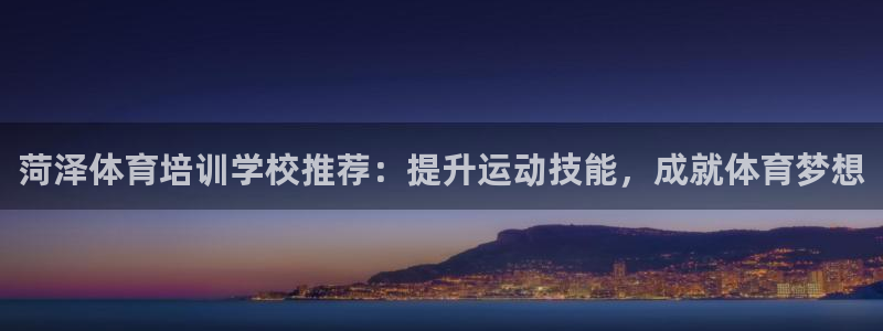 极悦平台注册官网入口：菏泽体育培训学校推荐：提升运动