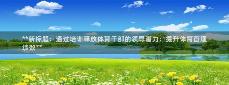 极悦官网登录入口网址：**新标题：通过培训释放体育干