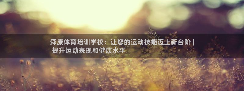 极悦娱乐官网最新版本更新内容下载：舜康体育培训学校：