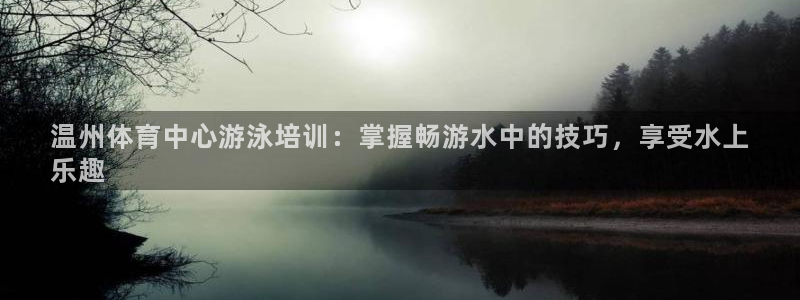 极悦平台官方网站下载安装：温州体育中心游泳培训：掌握