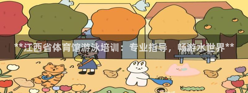 极悦平台是干什么的：**江西省体育馆游泳培训：专业指