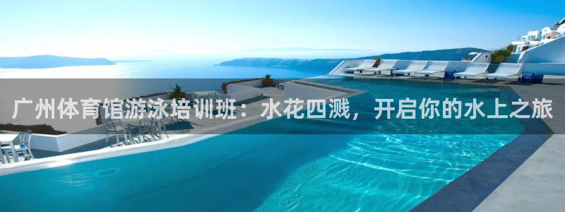 极悦娱乐官网入口下载：广州体育馆游泳培训班：水花四溅