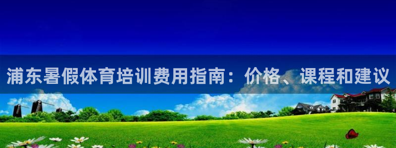 极悦娱乐贴吧最新消息：浦东暑假体育培训费用指南：价格