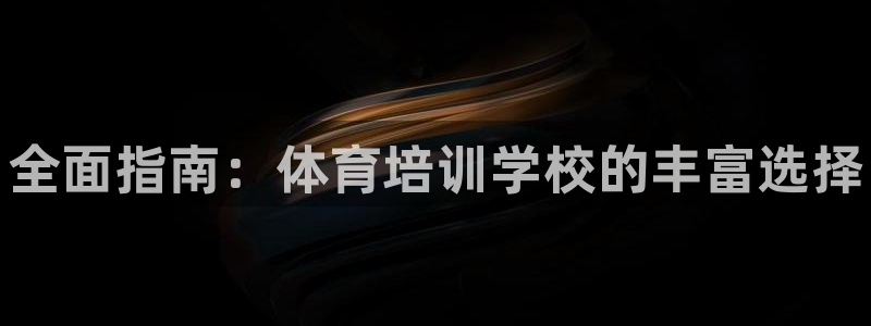 极悦牙膏怎么样知乎：全面指南：体育培训学校的丰富选择